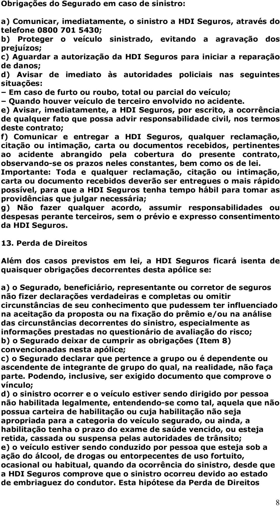 parcial do veículo; Quando houver veículo de terceiro envolvido no acidente.