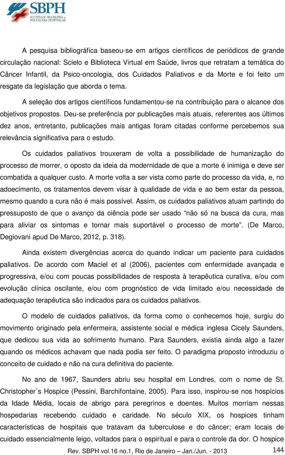 A seleção dos artigos científicos fundamentou-se na contribuição para o alcance dos objetivos propostos.