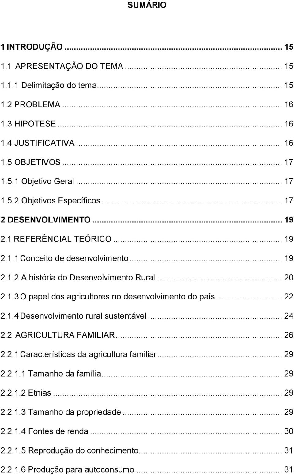 .. 22 2.1.4 Desenvolvimento rural sustentável... 24 2.2 AGRICULTURA FAMILIAR... 26 2.2.1 Características da agricultura familiar... 29 2.2.1.1 Tamanho da família... 29 2.2.1.2 Etnias... 29 2.2.1.3 Tamanho da propriedade.