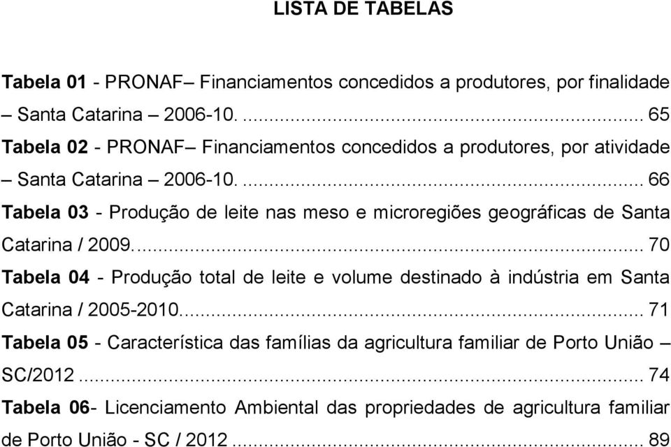 ... 66 Tabela 03 - Produção de leite nas meso e microregiões geográficas de Santa Catarina / 2009.
