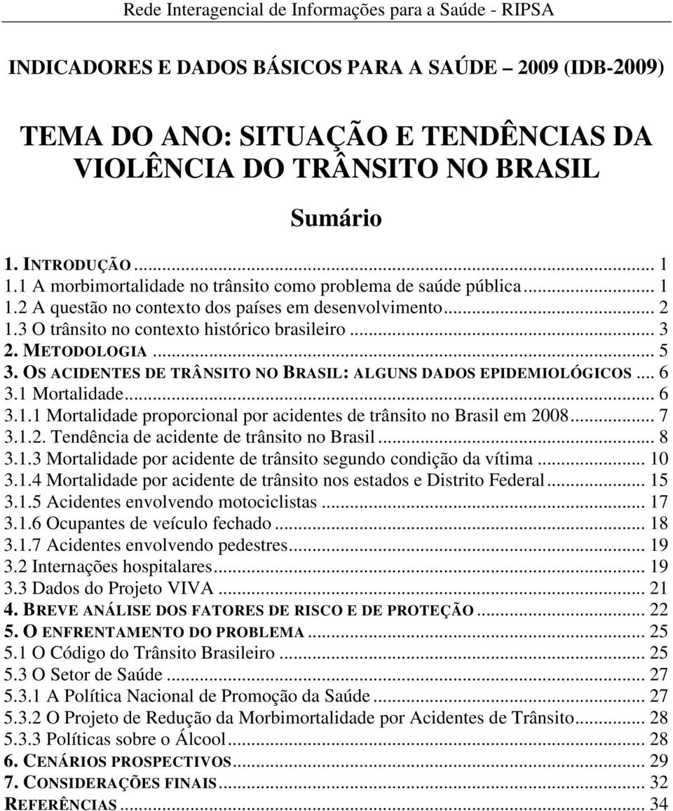 .. 5 3. OS ACIDENTES DE TRÂNSITO NO BRASIL: ALGUNS DADOS EPIDEMIOLÓGICOS... 6 3.1 Mortalidade... 6 3.1.1 Mortalidade proporcional por acidentes de trânsito no Brasil em 20