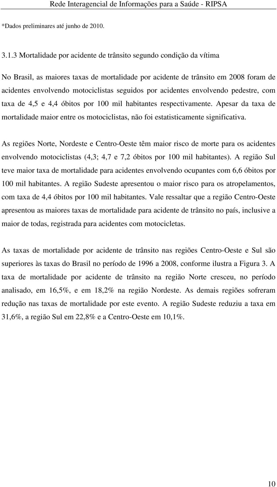 3 Mortalidade por acidente de trânsito segundo condição da vítima No Brasil, as maiores taxas de mortalidade por acidente de trânsito em 2008 foram de acidentes envolvendo motociclistas seguidos por