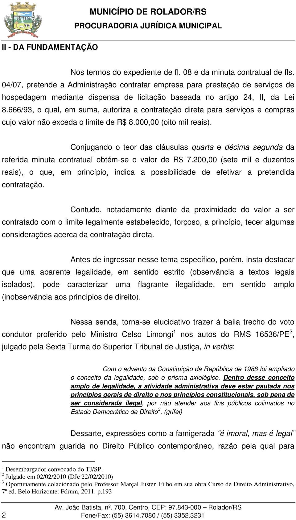 666/93, o qual, em suma, autoriza a contratação direta para serviços e compras cujo valor não exceda o limite de R$ 8.000,00 (oito mil reais).