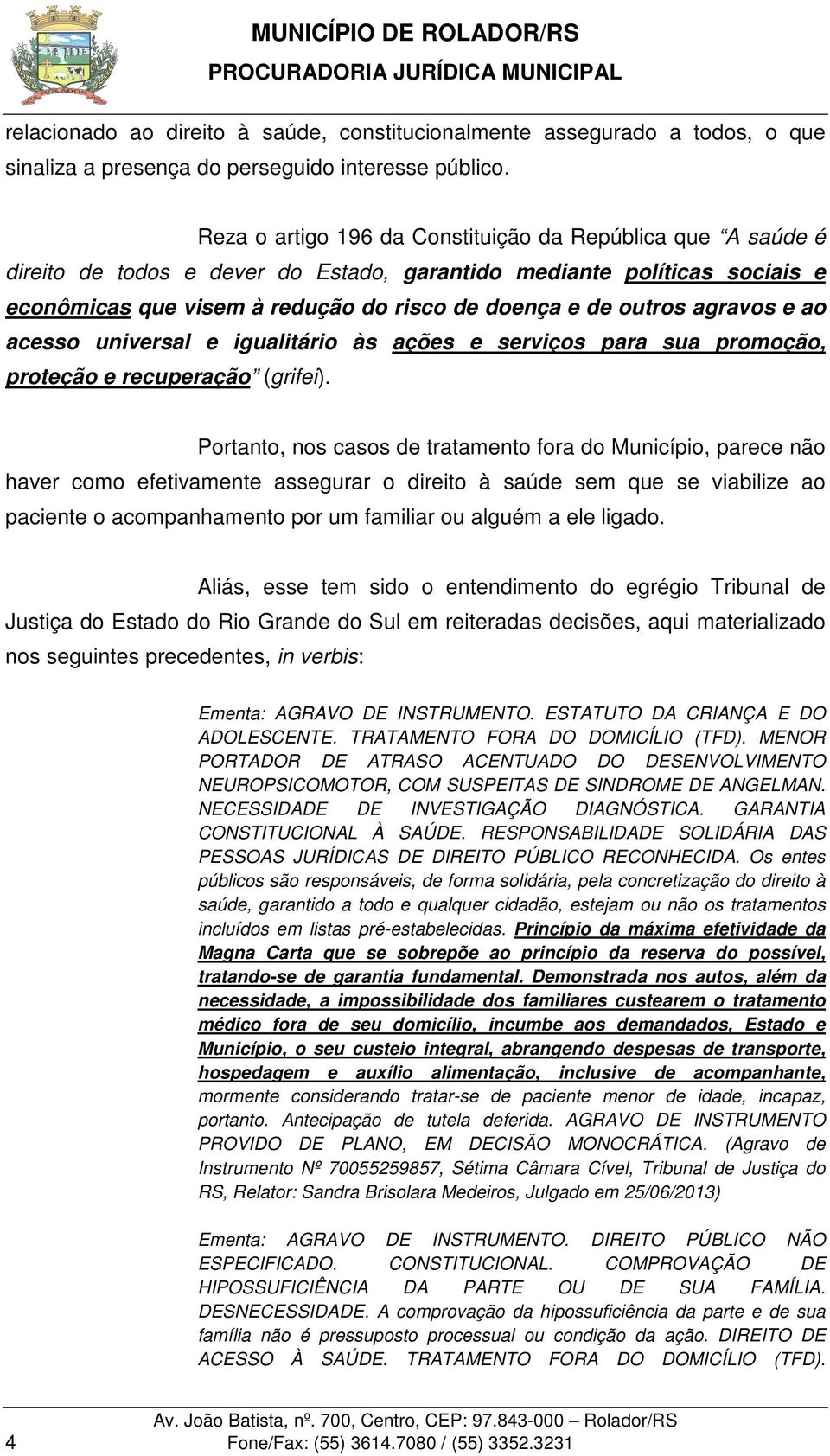 agravos e ao acesso universal e igualitário às ações e serviços para sua promoção, proteção e recuperação (grifei).