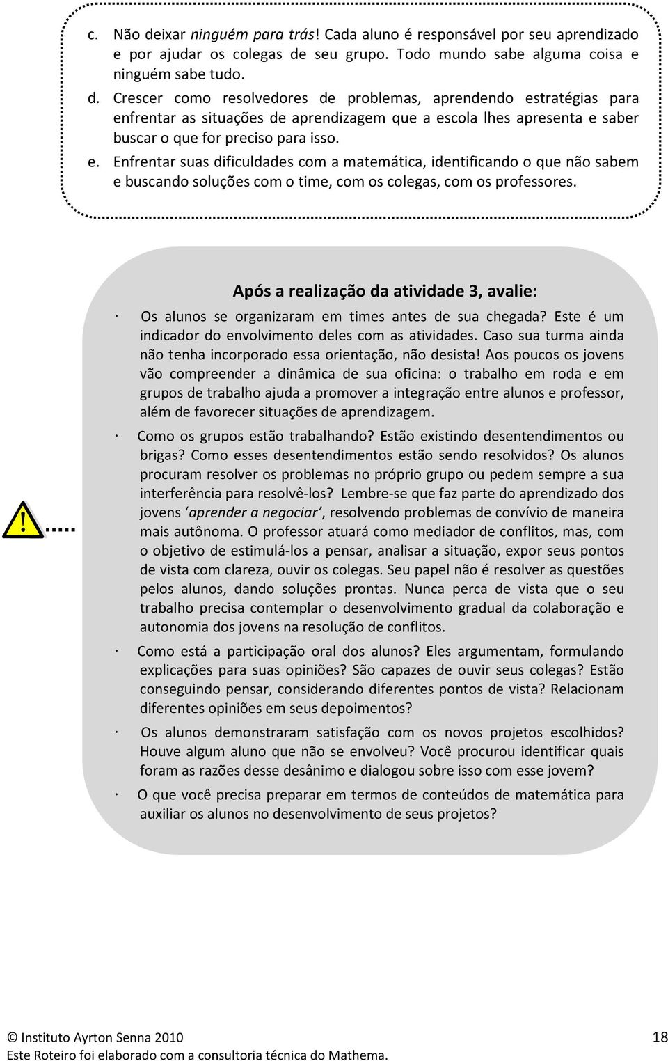 Após a realização da atividade 3, avalie: Os alunos se organizaram em times antes de sua chegada? Este é um indicador do envolvimento deles com as atividades.