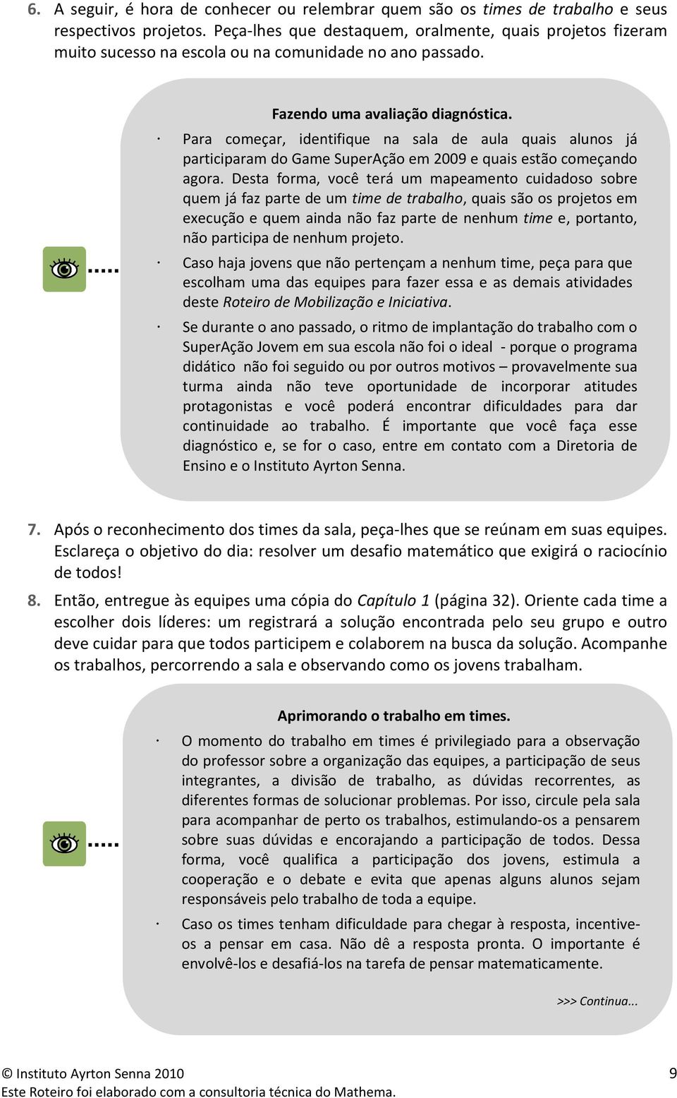 Para começar, identifique na sala de aula quais alunos já participaram do Game SuperAção em 2009 e quais estão começando agora.