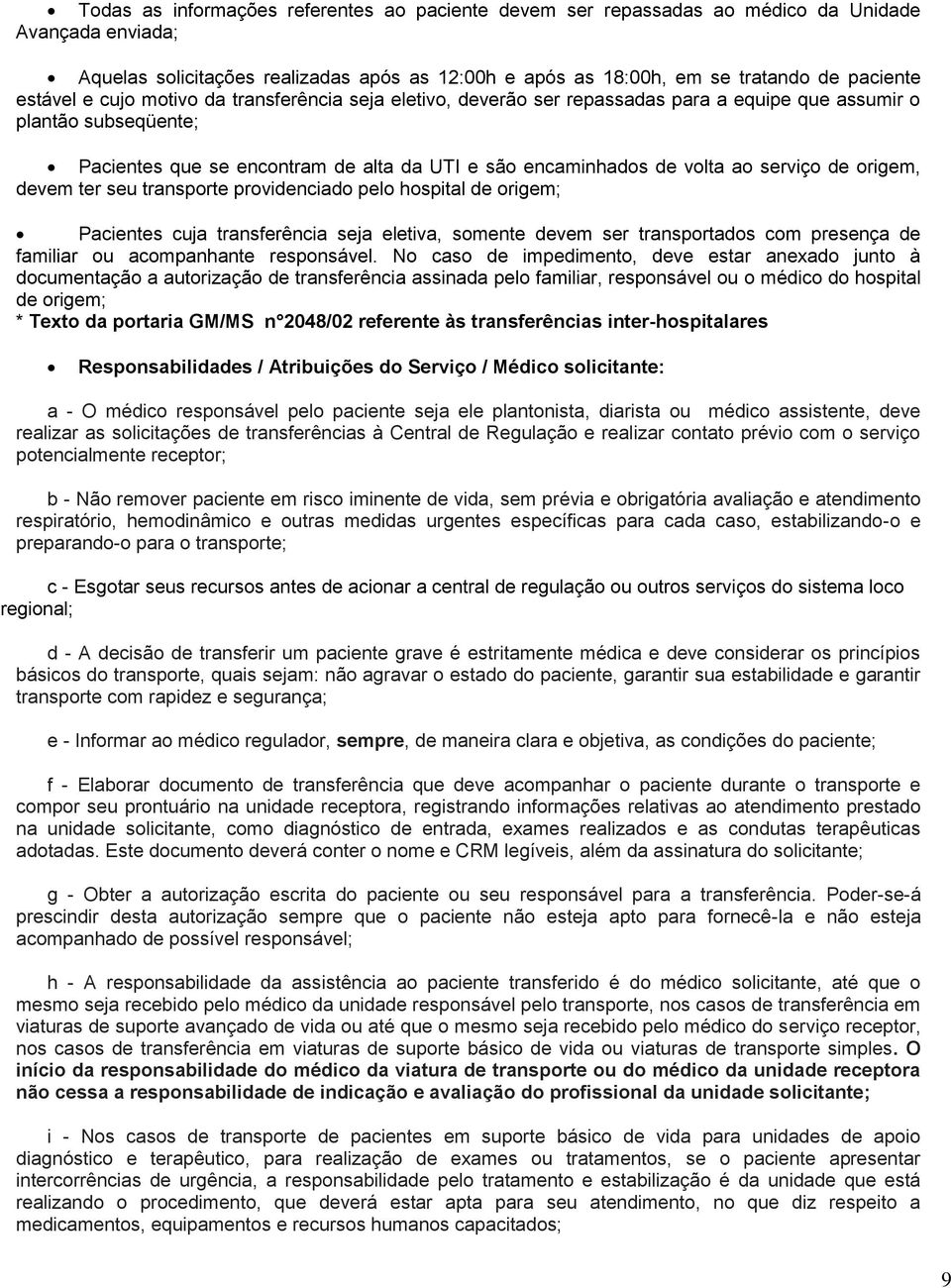 ter seu transprte prvidenciad pel hspital de rigem; Pacientes cuja transferência seja eletiva, smente devem ser transprtads cm presença de familiar u acmpanhante respnsável.