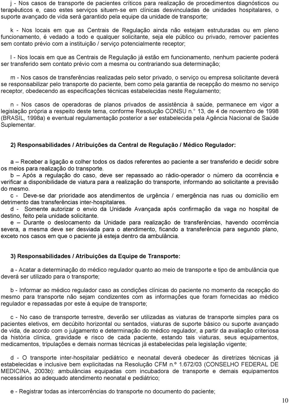 ele públic u privad, remver pacientes sem cntat prévi cm a instituiçã / serviç ptencialmente receptr; l - Ns lcais em que as Centrais de Regulaçã já estã em funcinament, nenhum paciente pderá ser