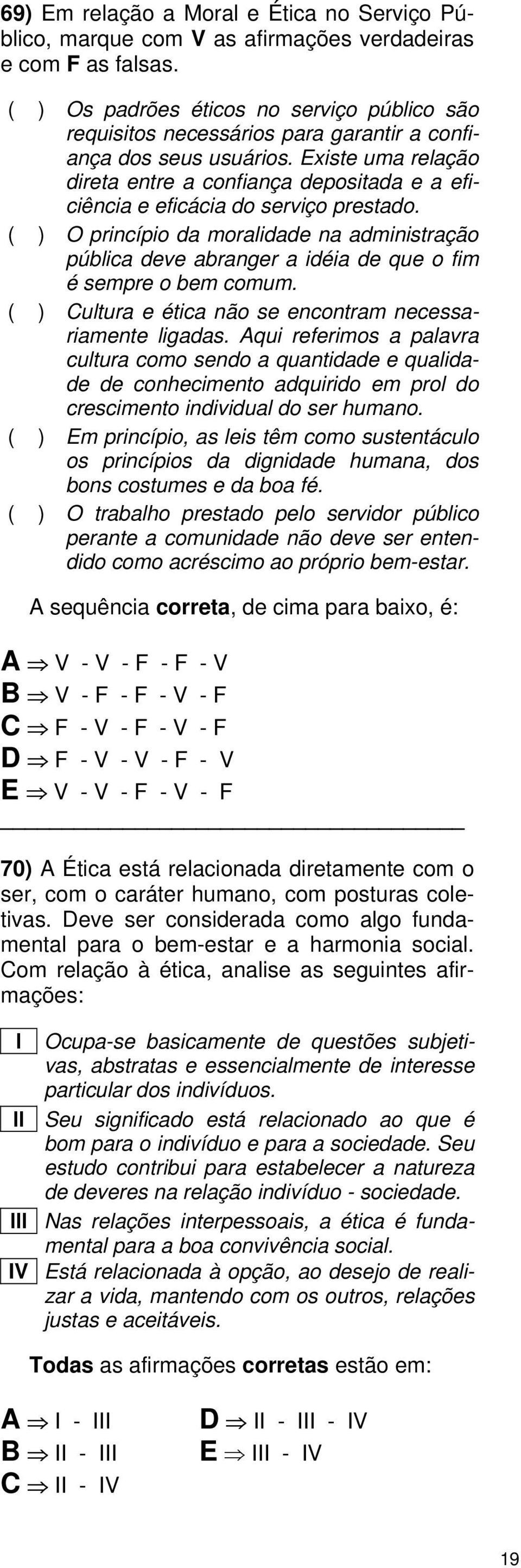 Existe uma reação direta entre a confiança depositada e a eficiência e eficácia do serviço prestado.