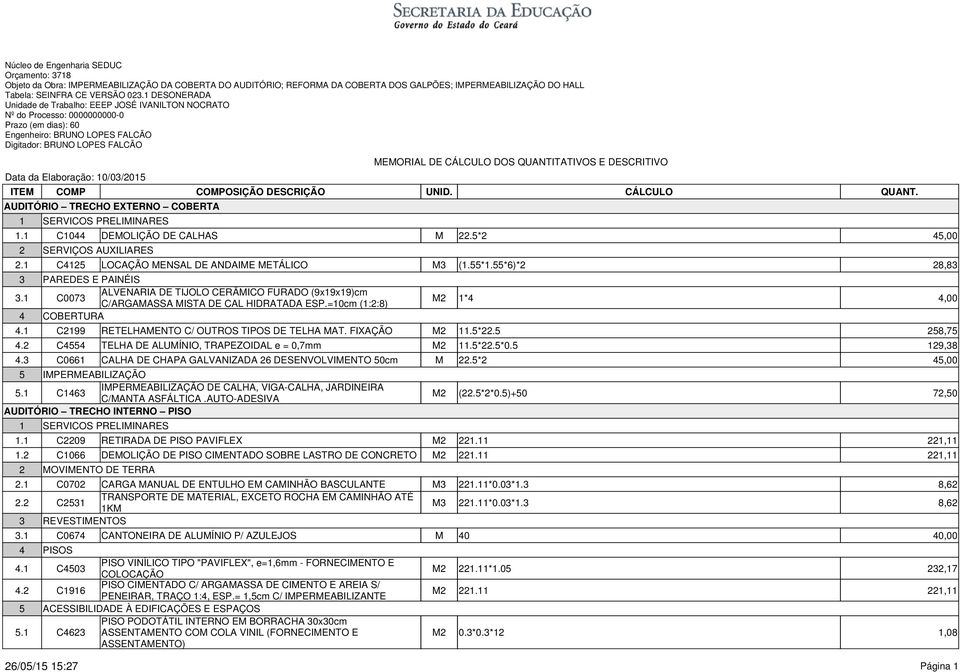 =0cm (::8) M *,00 C99 RETELHAMENTO C/ OUTROS TIPOS DE TELHA MAT. FIXAÇÃO M.*. 8,7 C TELHA DE ALUMÍNIO, TRAPEZOIDAL e = 0,7mm M.*.*0. 9,8 C066 CALHA DE CHAPA GALVANIZADA 6 DESENVOLVIMENTO 0cm M.