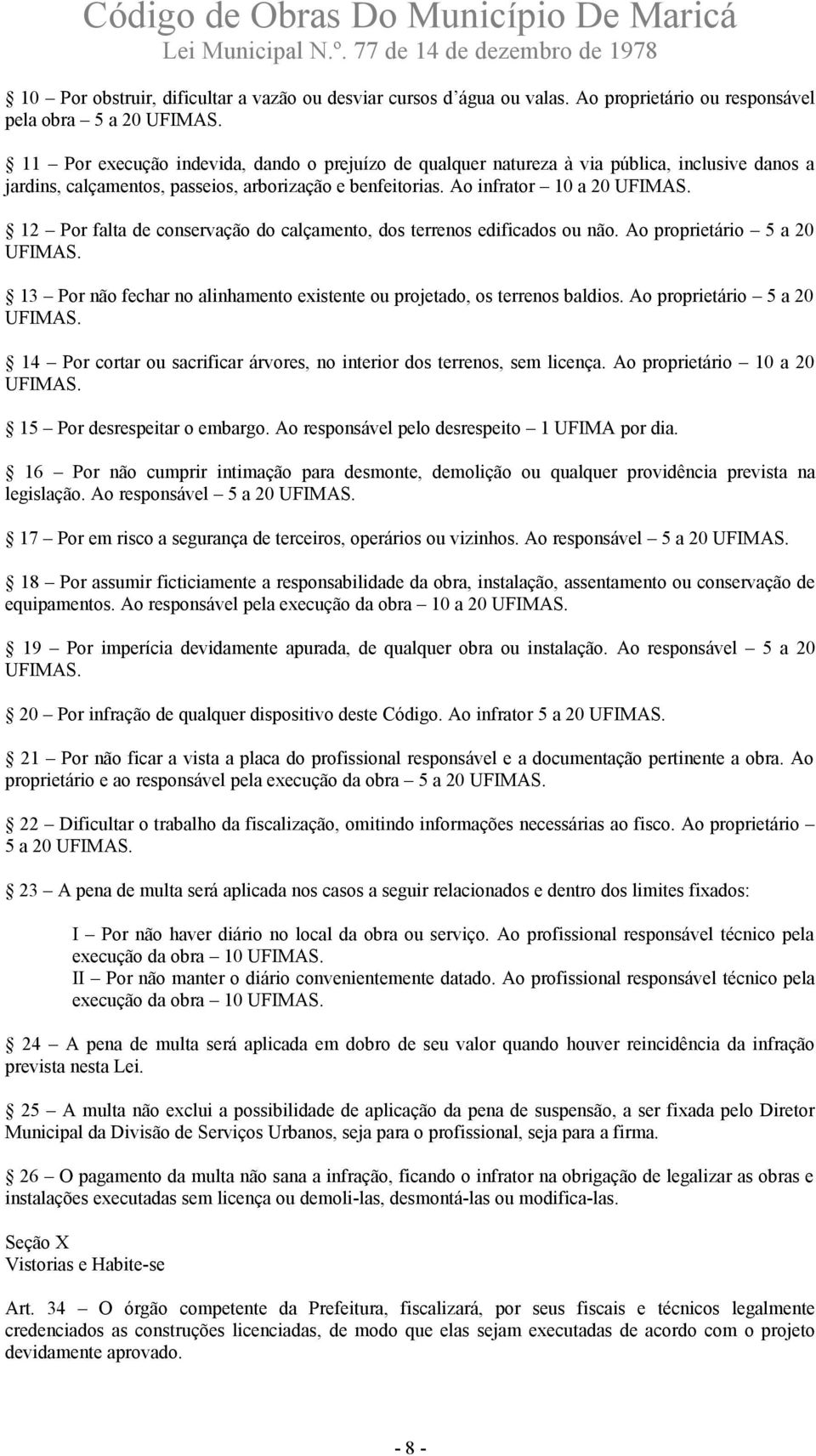 12 Por falta de conservação do calçamento, dos terrenos edificados ou não. Ao proprietário 5 a 20 UFIMAS. 13 Por não fechar no alinhamento existente ou projetado, os terrenos baldios.