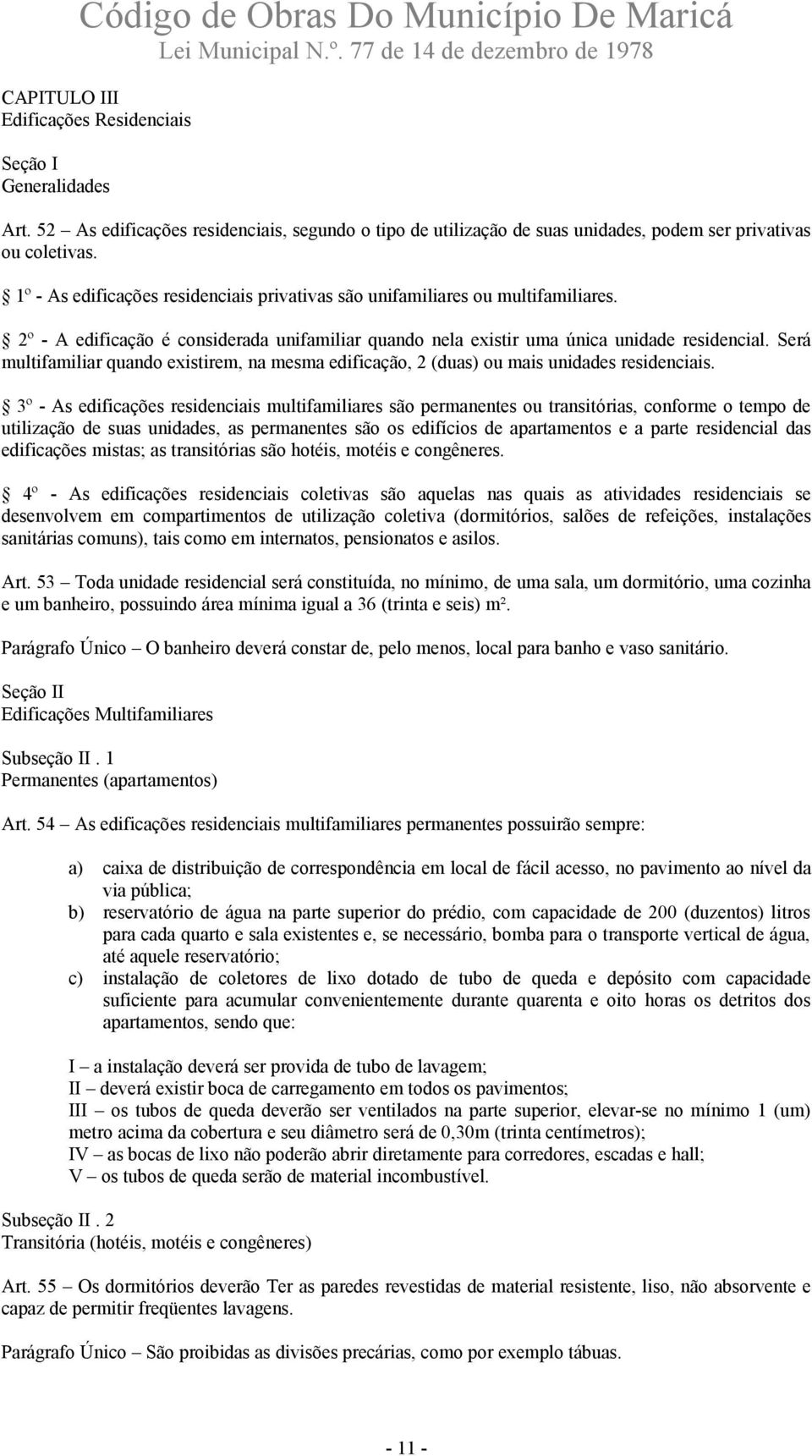 Será multifamiliar quando existirem, na mesma edificação, 2 (duas) ou mais unidades residenciais.