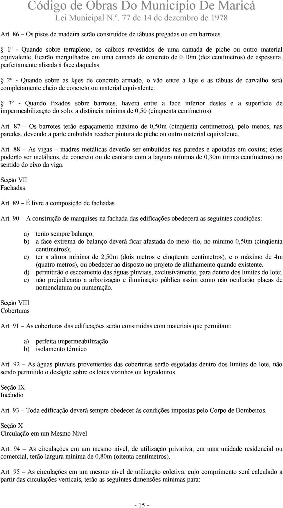 perfeitamente alisada à face daquelas. 2º - Quando sobre as lajes de concreto armado, o vão entre a laje e as tábuas de carvalho será completamente cheio de concreto ou material equivalente.