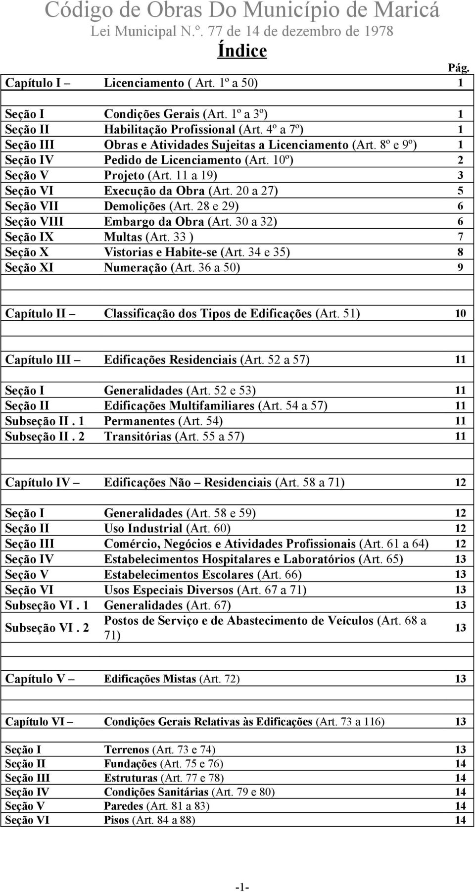 20 a 27) 5 Seção VII Demolições (Art. 28 e 29) 6 Seção VIII Embargo da Obra (Art. 30 a 32) 6 Seção IX Multas (Art. 33 ) 7 Seção X Vistorias e Habite-se (Art. 34 e 35) 8 Seção XI Numeração (Art.