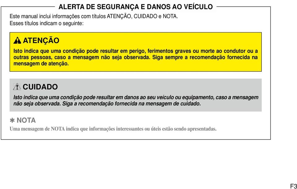 mensagem não seja observada. Siga sempre a recomendação fornecida na mensagem de atenção.