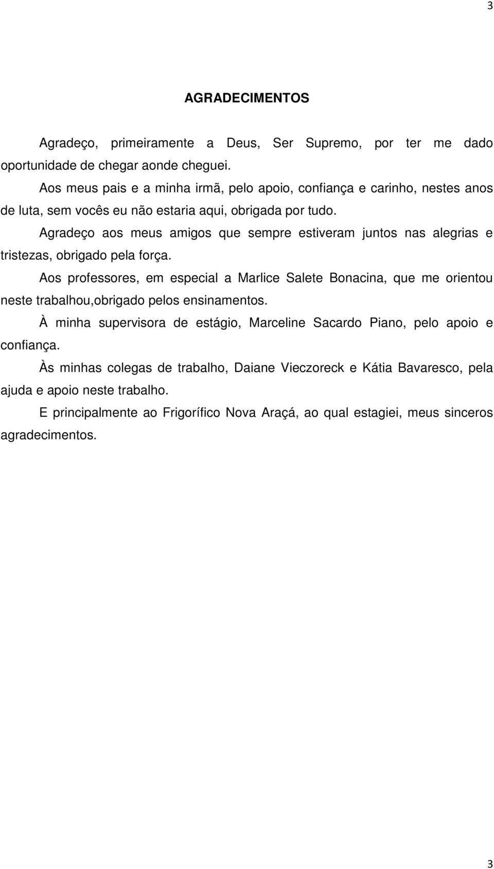 Agradeço aos meus amigos que sempre estiveram juntos nas alegrias e tristezas, obrigado pela força.