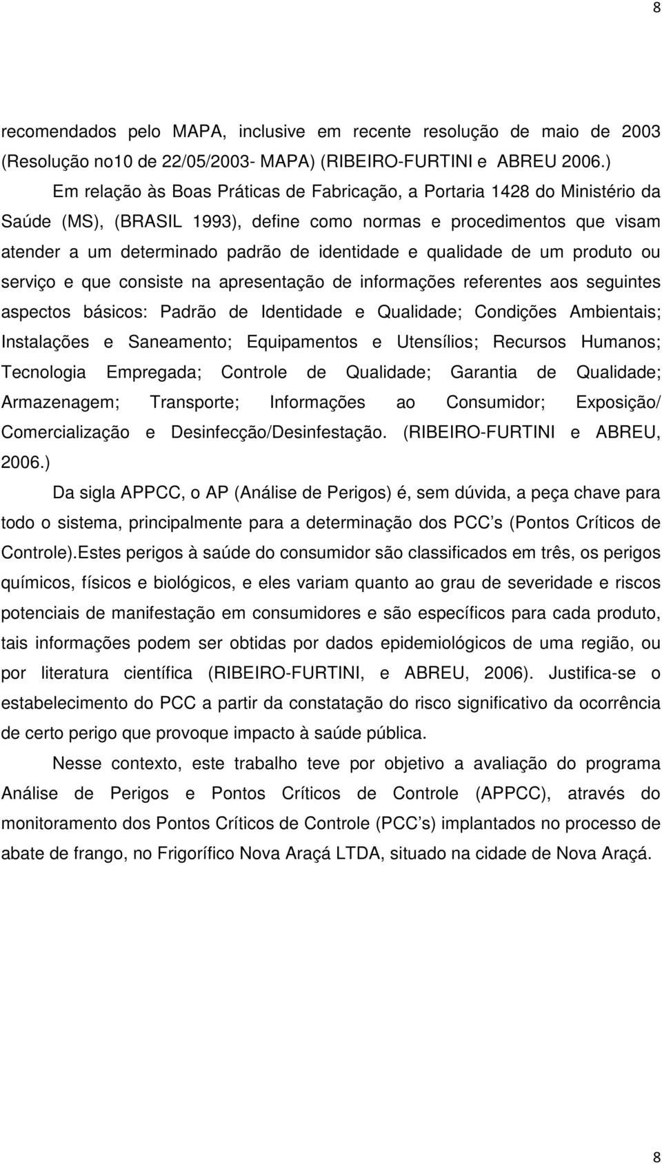 qualidade de um produto ou serviço e que consiste na apresentação de informações referentes aos seguintes aspectos básicos: Padrão de Identidade e Qualidade; Condições Ambientais; Instalações e