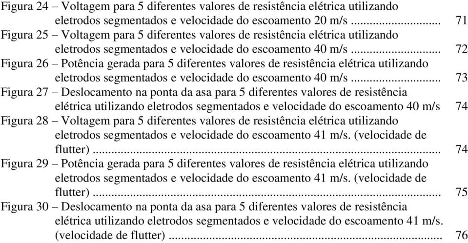 .. 72 Figura 26 Potência gerada para 5 diferentes valores de resistência elétrica utilizando eletrodos segmentados e velocidade do escoamento 40 m/s.