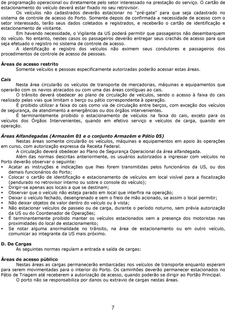 Somente depois de confirmada a necessidade de acesso com o setor interessado, terão seus dados coletados e registrados, e receberão o cartão de identificação e estacionamento de visitante.