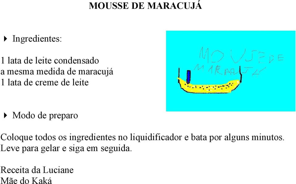 Coloque todos os ingredientes no liquidificador e bata por alguns