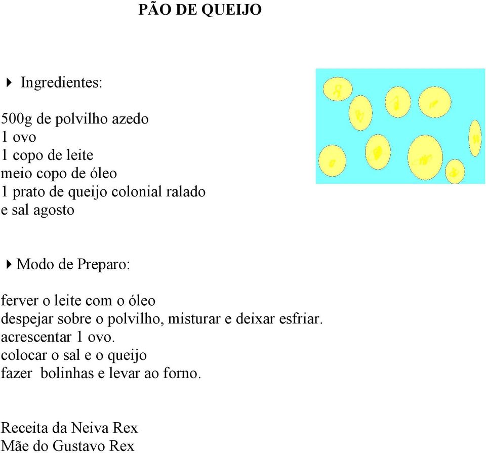 o óleo despejar sobre o polvilho, misturar e deixar esfriar. acrescentar 1 ovo.