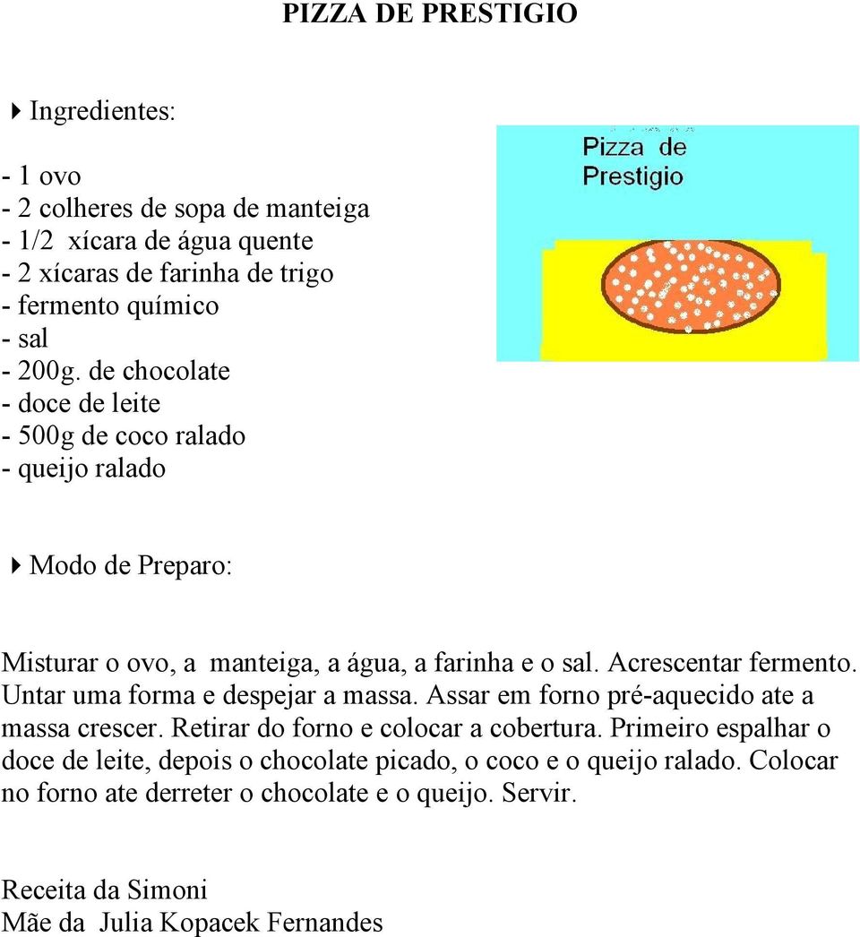 Untar uma forma e despejar a massa. Assar em forno pré-aquecido ate a massa crescer. Retirar do forno e colocar a cobertura.