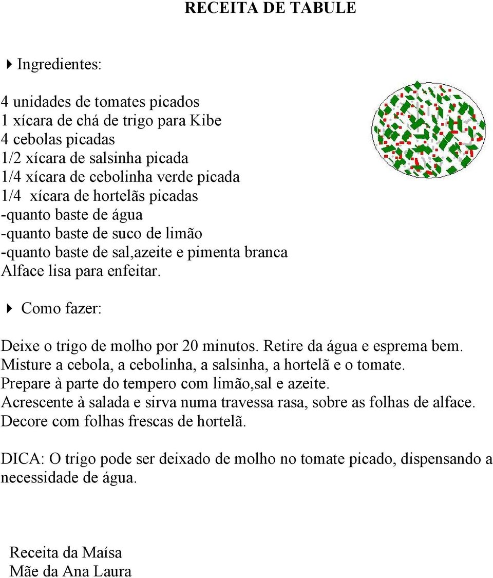 Como fazer: Deixe o trigo de molho por 20 minutos. Retire da água e esprema bem. Misture a cebola, a cebolinha, a salsinha, a hortelã e o tomate.