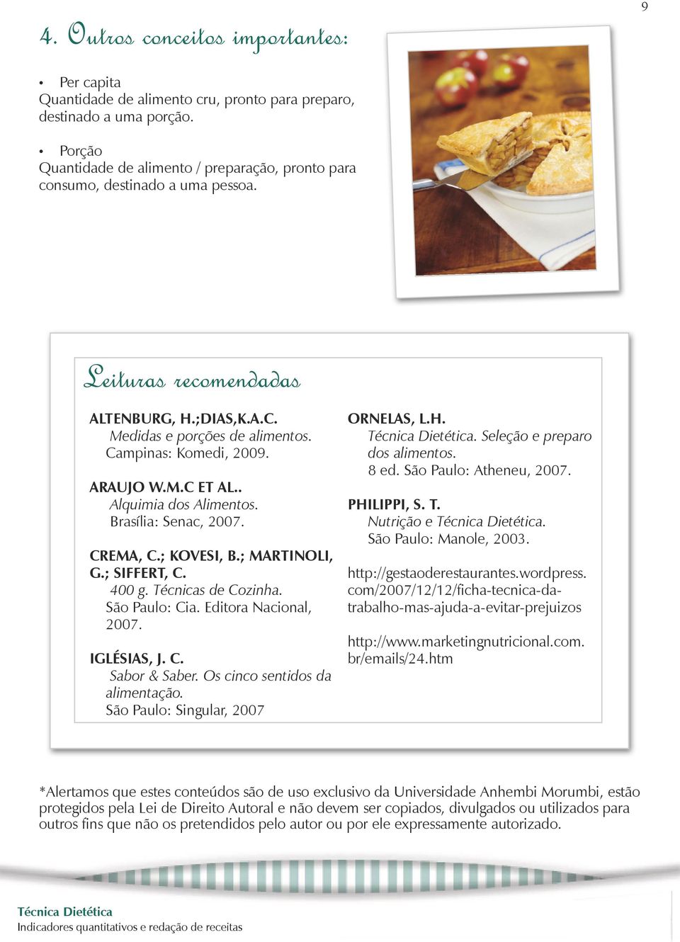 ARAUJO W.M.C ET AL.. Alquimia dos Alimentos. Brasília: Senac, 2007. CREMA, C.; KOVESI, B.; MARTINOLI, G.; SIFFERT, C. 400 g. Técnicas de Cozinha. São Paulo: Cia. Editora Nacional, 2007. IGLÉSIAS, J.