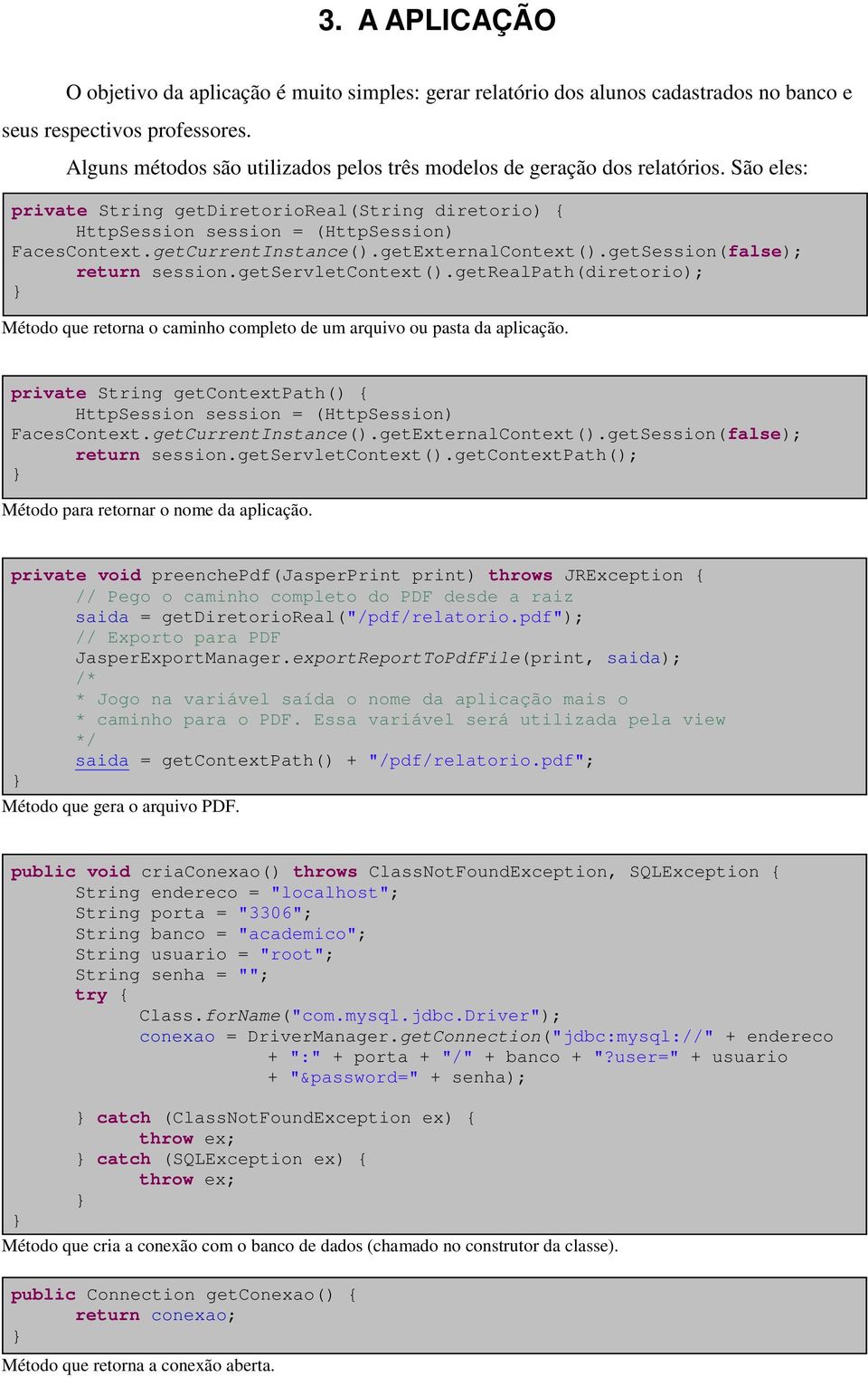 getCurrentInstance().getExternalContext().getSession(false); return session.getservletcontext().getrealpath(diretorio); } Método que retorna o caminho completo de um arquivo ou pasta da aplicação.