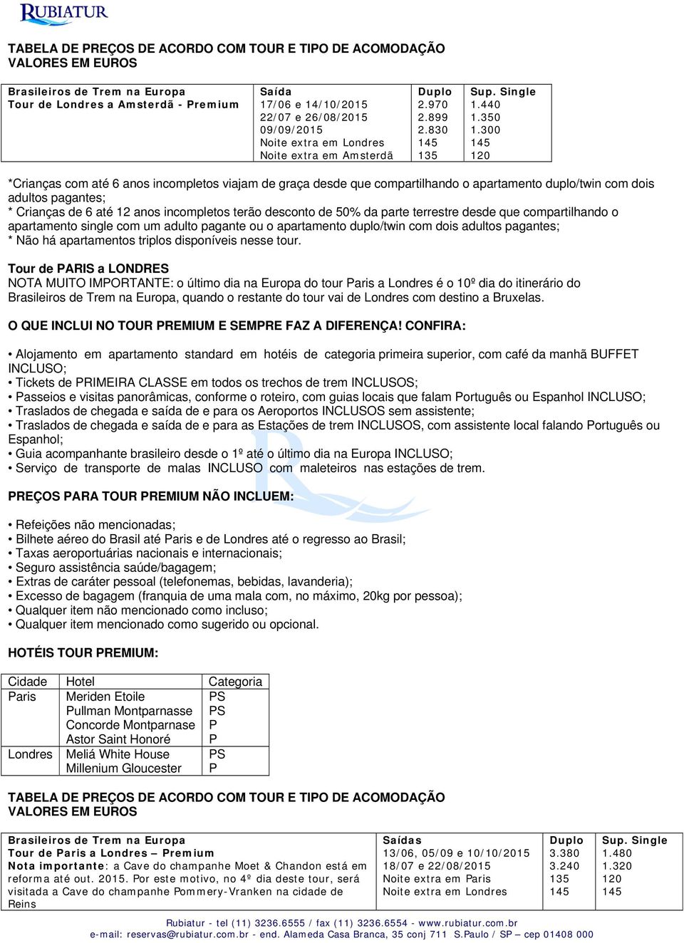 300 *Crianças com até 6 anos incompletos viajam de graça desde que compartilhando o apartamento duplo/twin com dois adultos pagantes; * Crianças de 6 até 12 anos incompletos terão desconto de 50% da