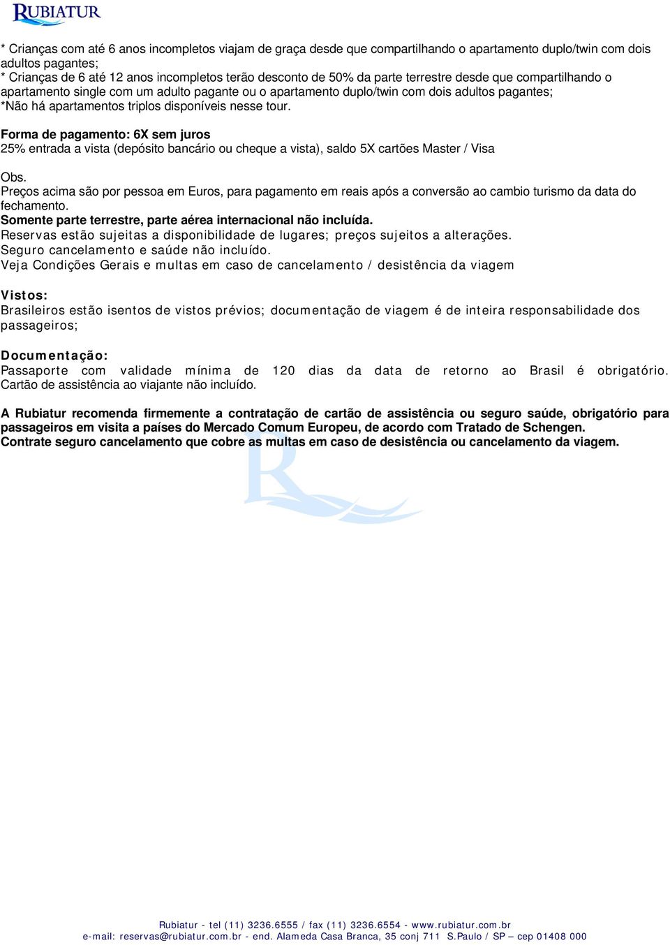 Forma de pagamento: 6X sem juros 25% entrada a vista (depósito bancário ou cheque a vista), saldo 5X cartões Master / Visa Obs.