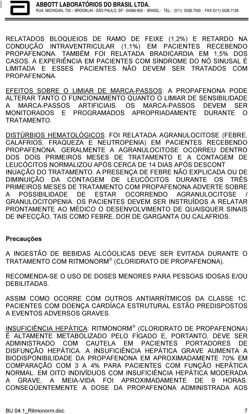 EFEITOS SOBRE O LIMIAR DE MARCA-PASSOS: A PROPAFENONA PODE ALTERAR TANTO O FUNCIONAMENTO QUANTO O LIMIAR DE SENSIBILIDADE A MARCA-PASSOS ARTIFICIAIS.