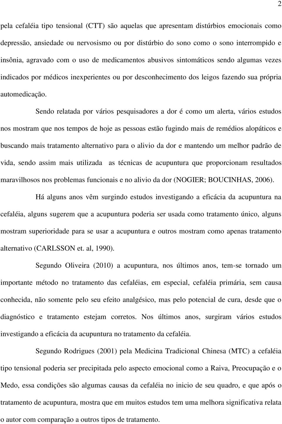 Sendo relatada por vários pesquisadores a dor é como um alerta, vários estudos nos mostram que nos tempos de hoje as pessoas estão fugindo mais de remédios alopáticos e buscando mais tratamento