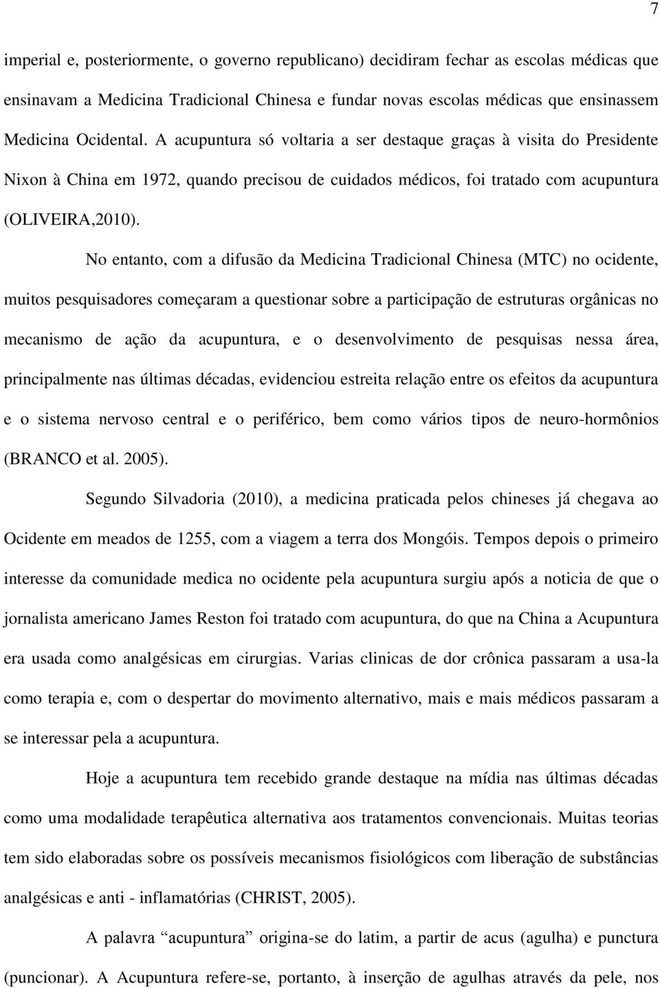 No entanto, com a difusão da Medicina Tradicional Chinesa (MTC) no ocidente, muitos pesquisadores começaram a questionar sobre a participação de estruturas orgânicas no mecanismo de ação da