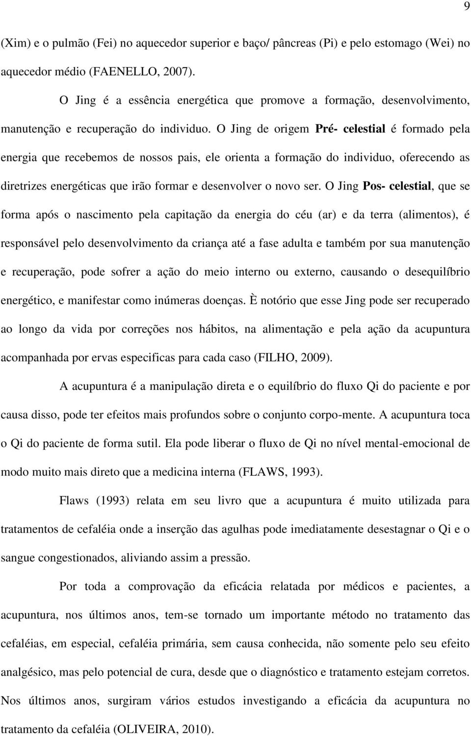 O Jing de origem Pré- celestial é formado pela energia que recebemos de nossos pais, ele orienta a formação do individuo, oferecendo as diretrizes energéticas que irão formar e desenvolver o novo ser.