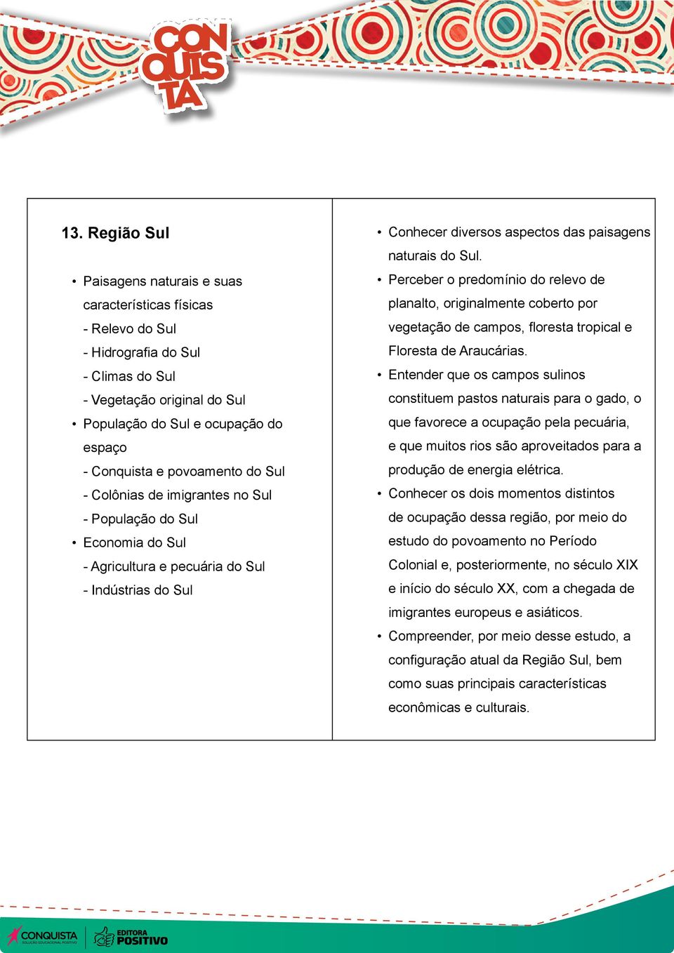 Perceber o predomínio do relevo de planalto, originalmente coberto por vegetação de campos, floresta tropical e Floresta de Araucárias.