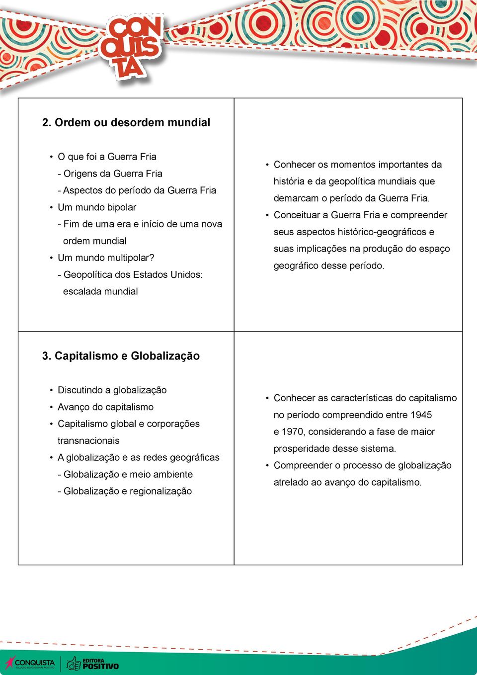 Conceituar a Guerra Fria e compreender seus aspectos histórico-geográficos e suas implicações na produção do espaço geográfico desse período. 3.