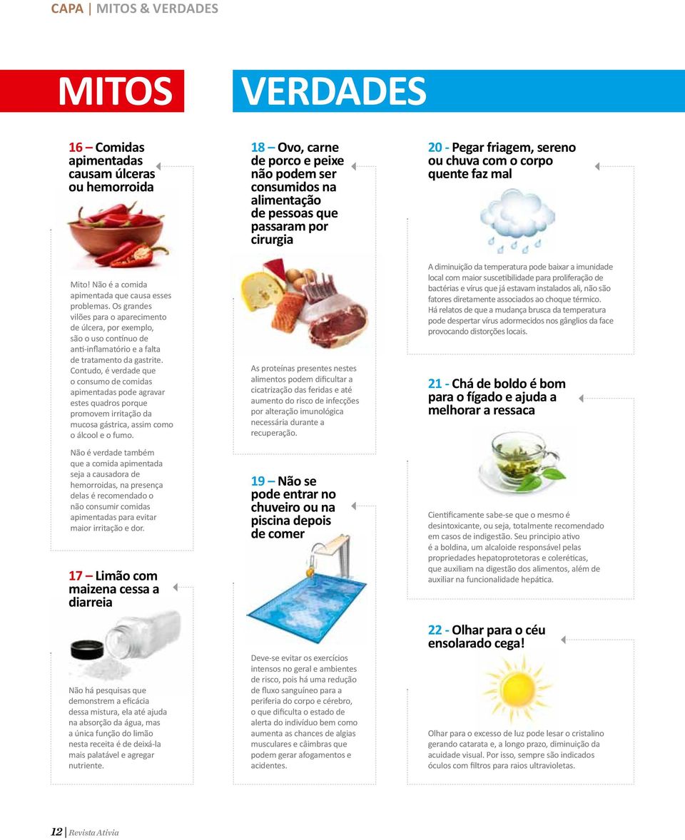 Contudo, é verdade que o consumo de comidas apimentadas pode agravar estes quadros porque promovem irritação da mucosa gástrica, assim como o álcool e o fumo.