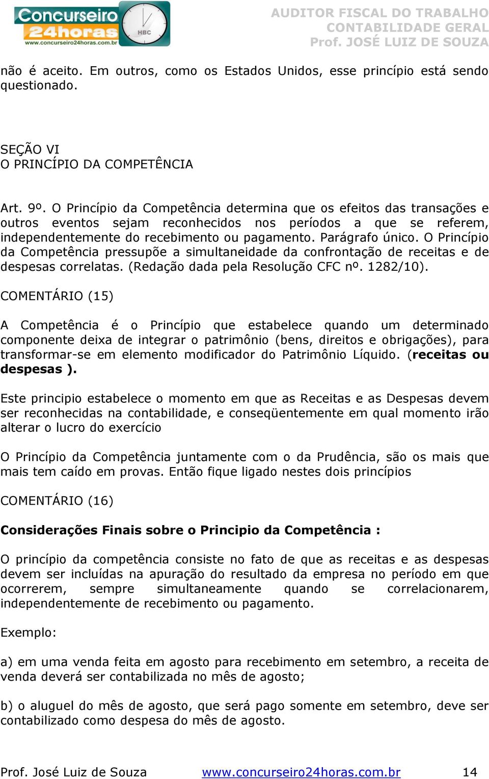 O Princípio da Competência pressupõe a simultaneidade da confrontação de receitas e de despesas correlatas. (Redação dada pela Resolução CFC nº. 1282/10).