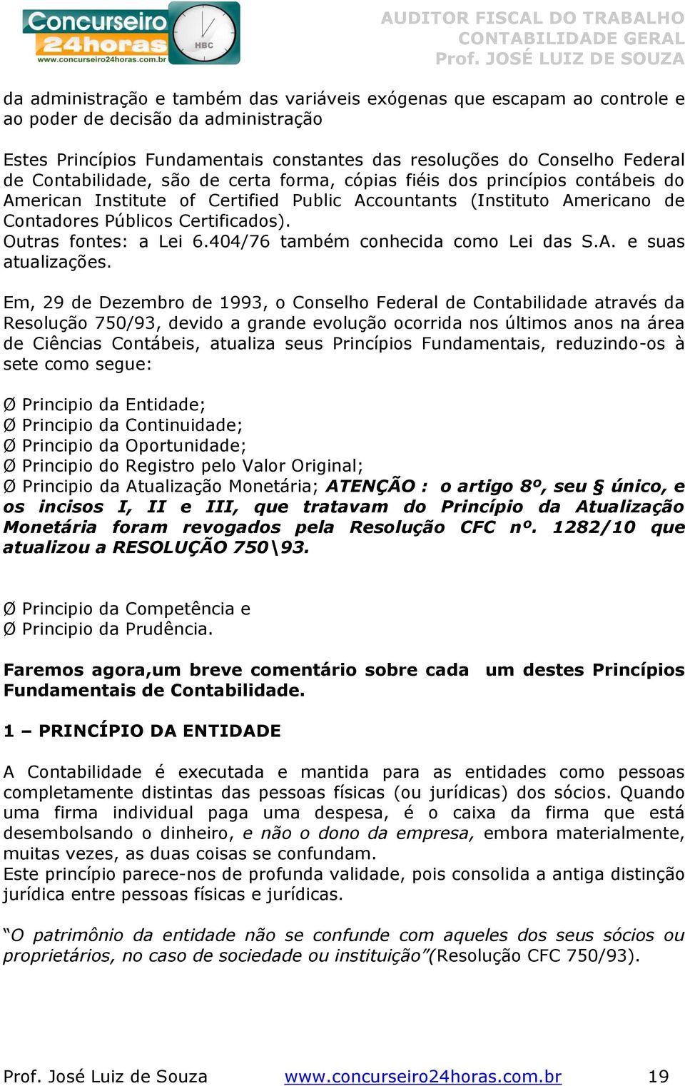 Outras fontes: a Lei 6.404/76 também conhecida como Lei das S.A. e suas atualizações.