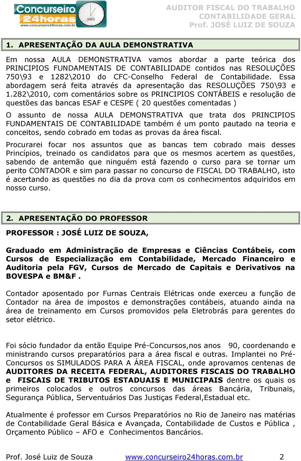 282\2010, com comentários sobre os PRINCIPIOS CONTÁBEIS e resolução de questões das bancas ESAF e CESPE ( 20 questões comentadas ) O assunto de nossa AULA DEMONSTRATIVA que trata dos PRINCIPIOS