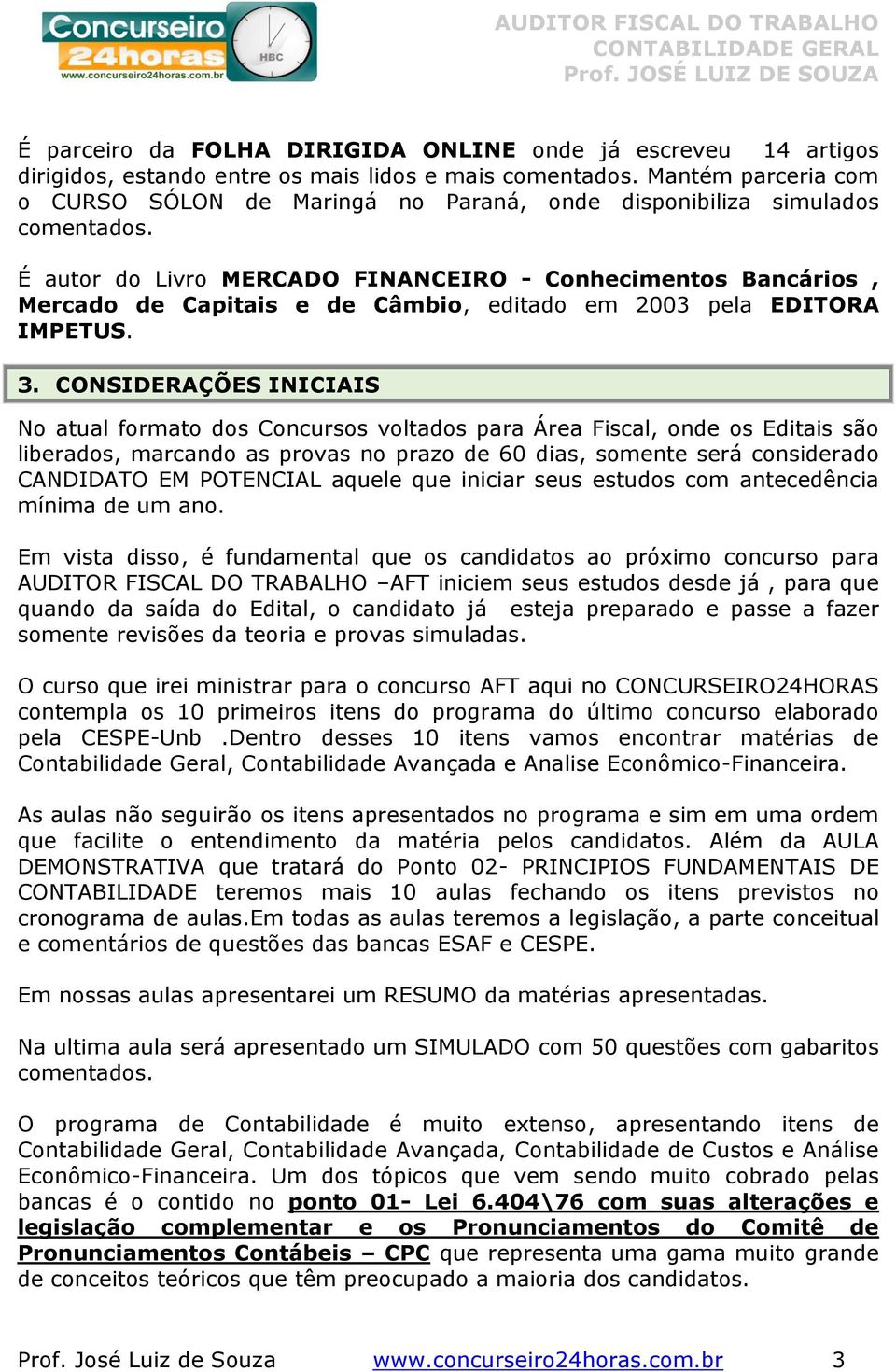 É autor do Livro MERCADO FINANCEIRO - Conhecimentos Bancários, Mercado de Capitais e de Câmbio, editado em 2003 pela EDITORA IMPETUS. 3.