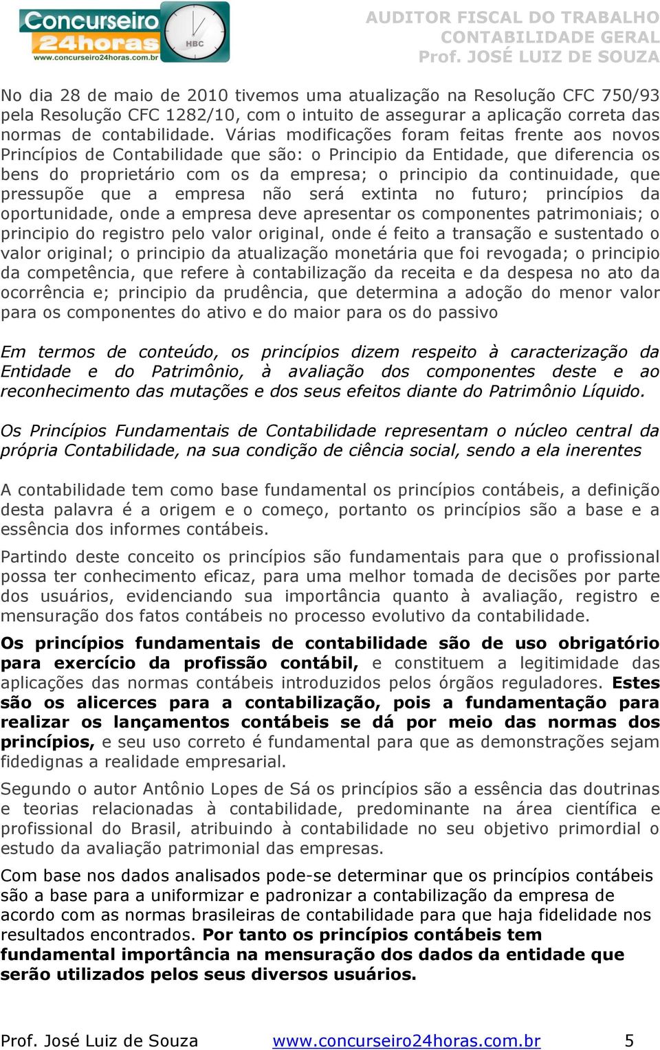 que pressupõe que a empresa não será extinta no futuro; princípios da oportunidade, onde a empresa deve apresentar os componentes patrimoniais; o principio do registro pelo valor original, onde é