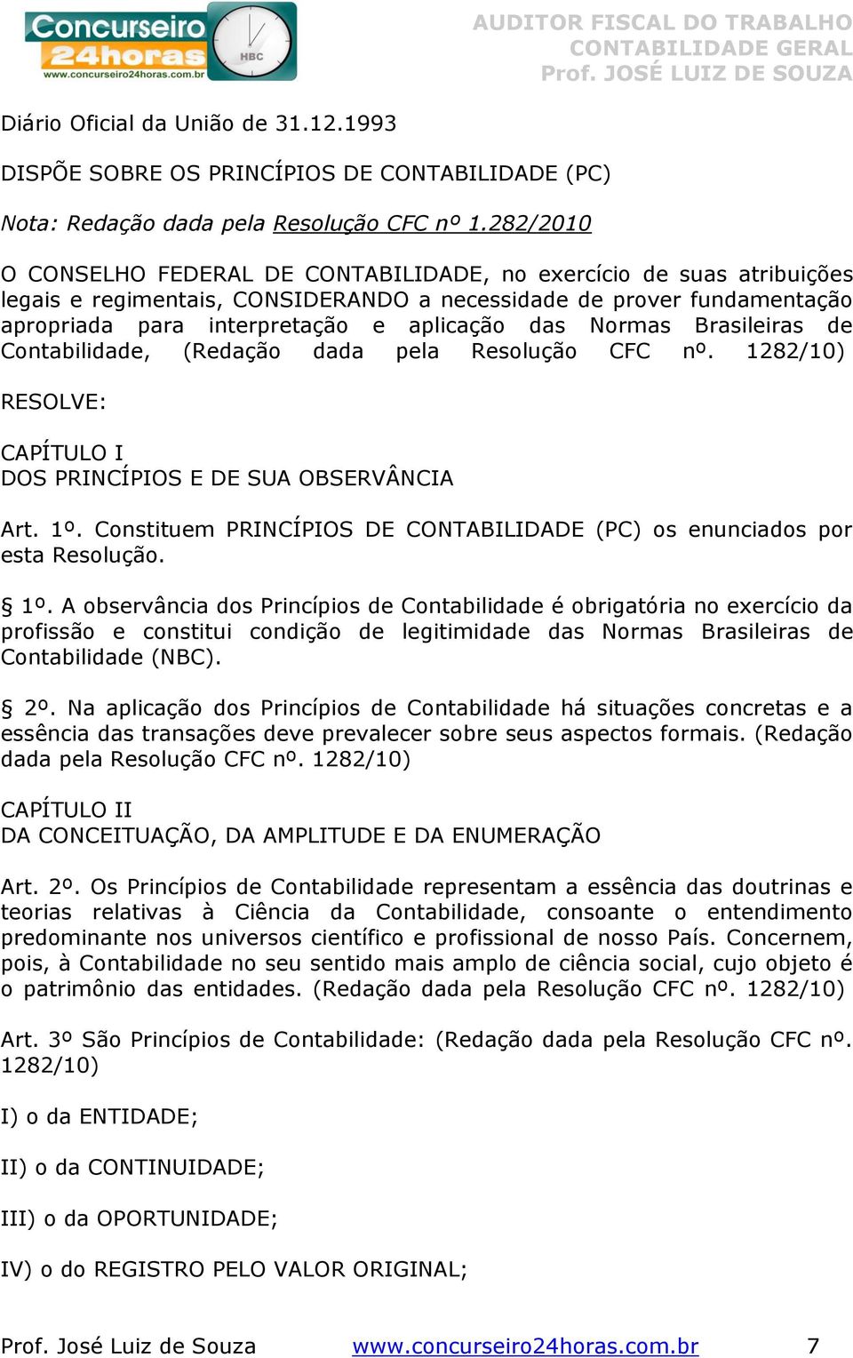 Normas Brasileiras de Contabilidade, (Redação dada pela Resolução CFC nº. 1282/10) RESOLVE: CAPÍTULO I DOS PRINCÍPIOS E DE SUA OBSERVÂNCIA Art. 1º.