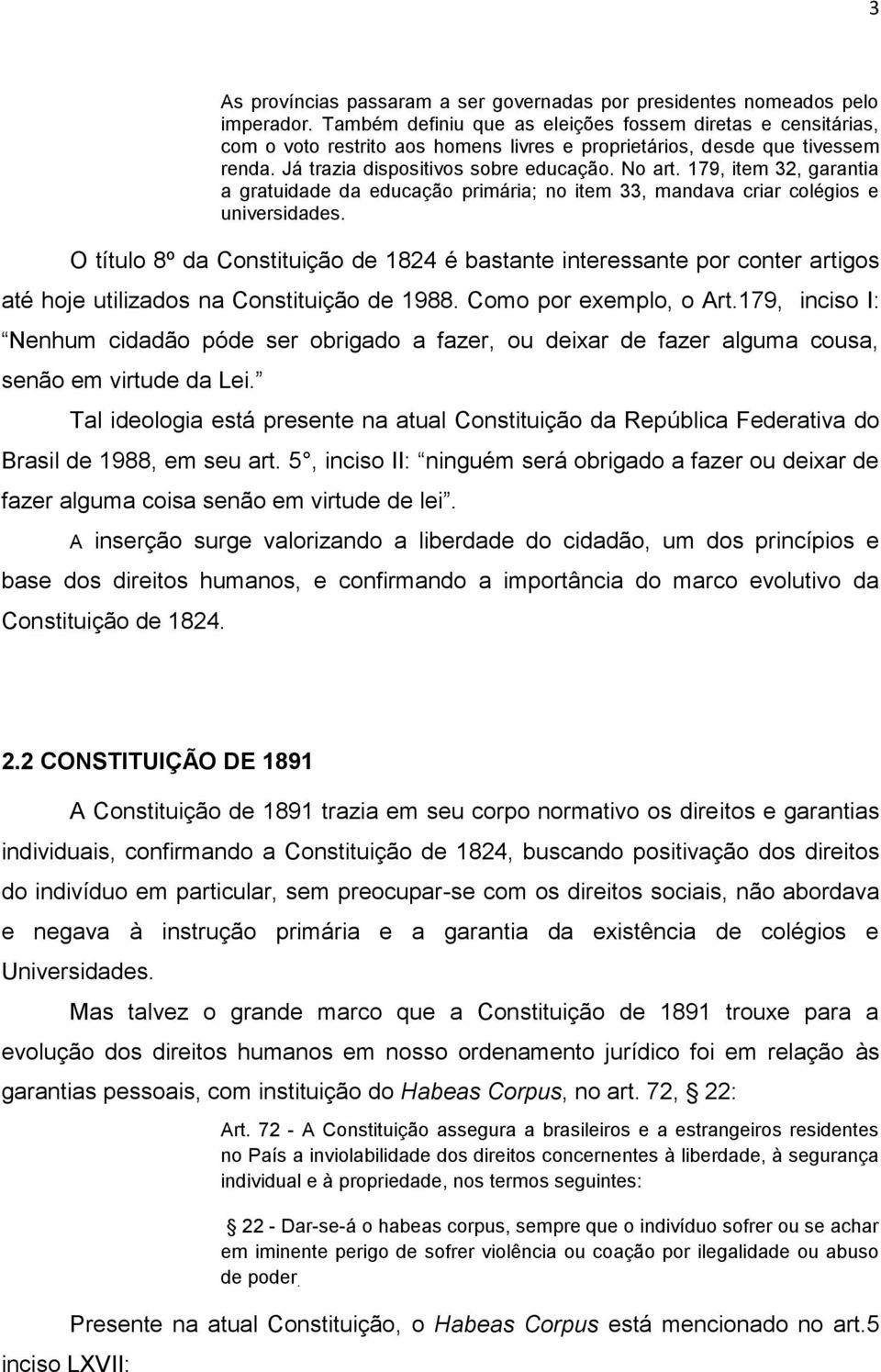 179, item 32, garantia a gratuidade da educação primária; no item 33, mandava criar colégios e universidades.