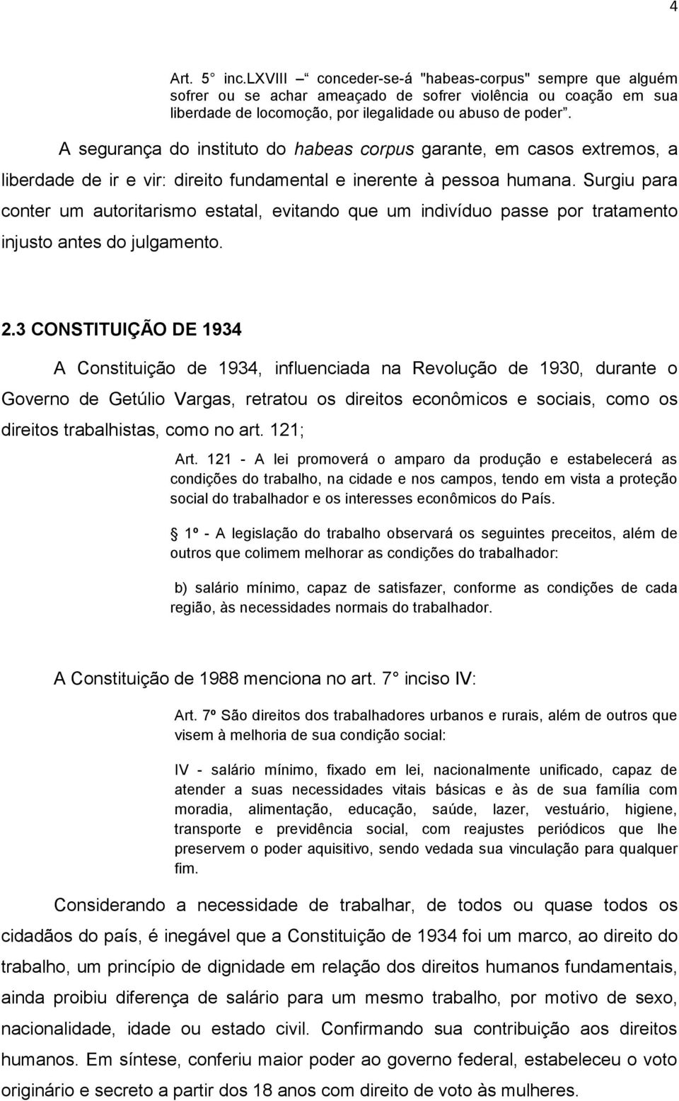 Surgiu para conter um autoritarismo estatal, evitando que um indivíduo passe por tratamento injusto antes do julgamento. 2.