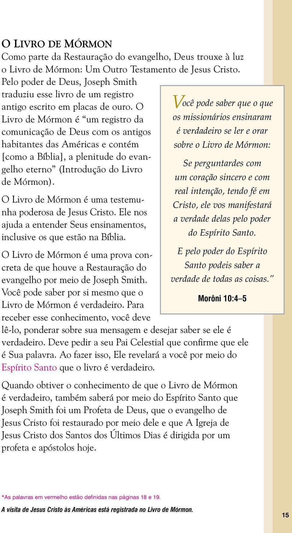 O Livro de Mórmon é um registro da comunicação de Deus com os antigos habitantes das Américas e contém [como a Bíblia], a plenitude do evangelho eterno (Introdução do Livro de Mórmon).