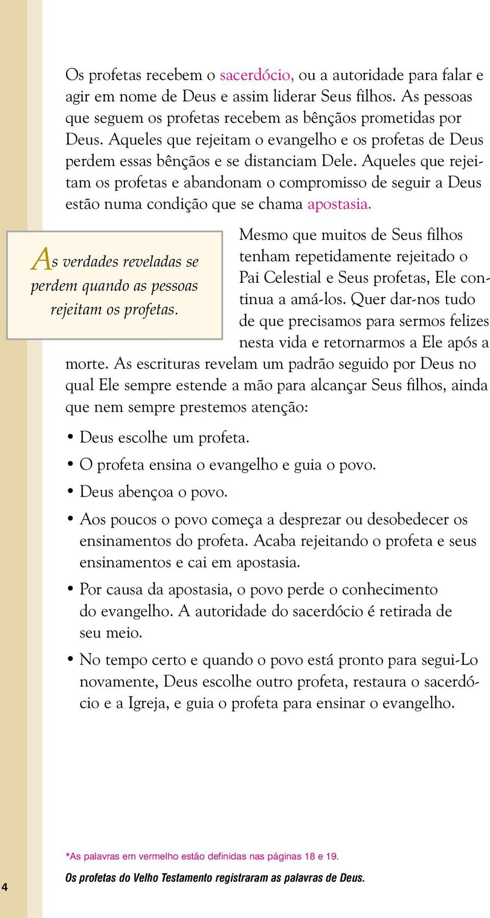 Aqueles que rejeitam os profetas e abandonam o compromisso de seguir a Deus estão numa condição que se chama apostasia.