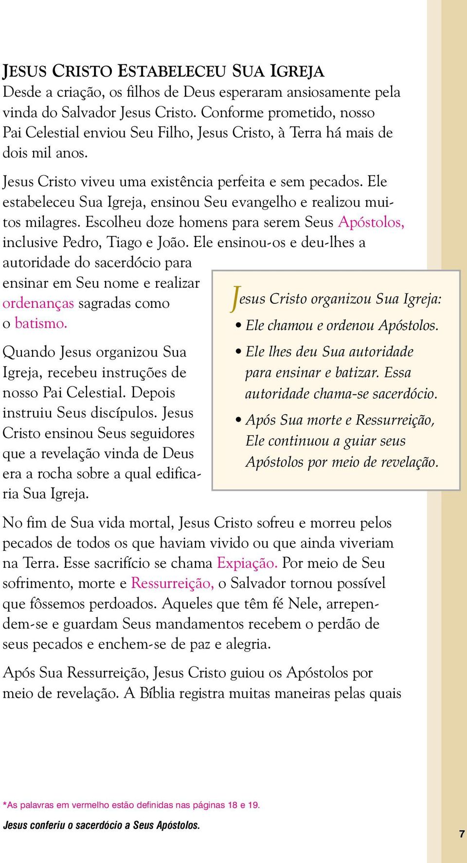 Ele estabeleceu Sua Igreja, ensinou Seu evangelho e realizou muitos milagres. Escolheu doze homens para serem Seus Apóstolos, inclusive Pedro, Tiago e João.