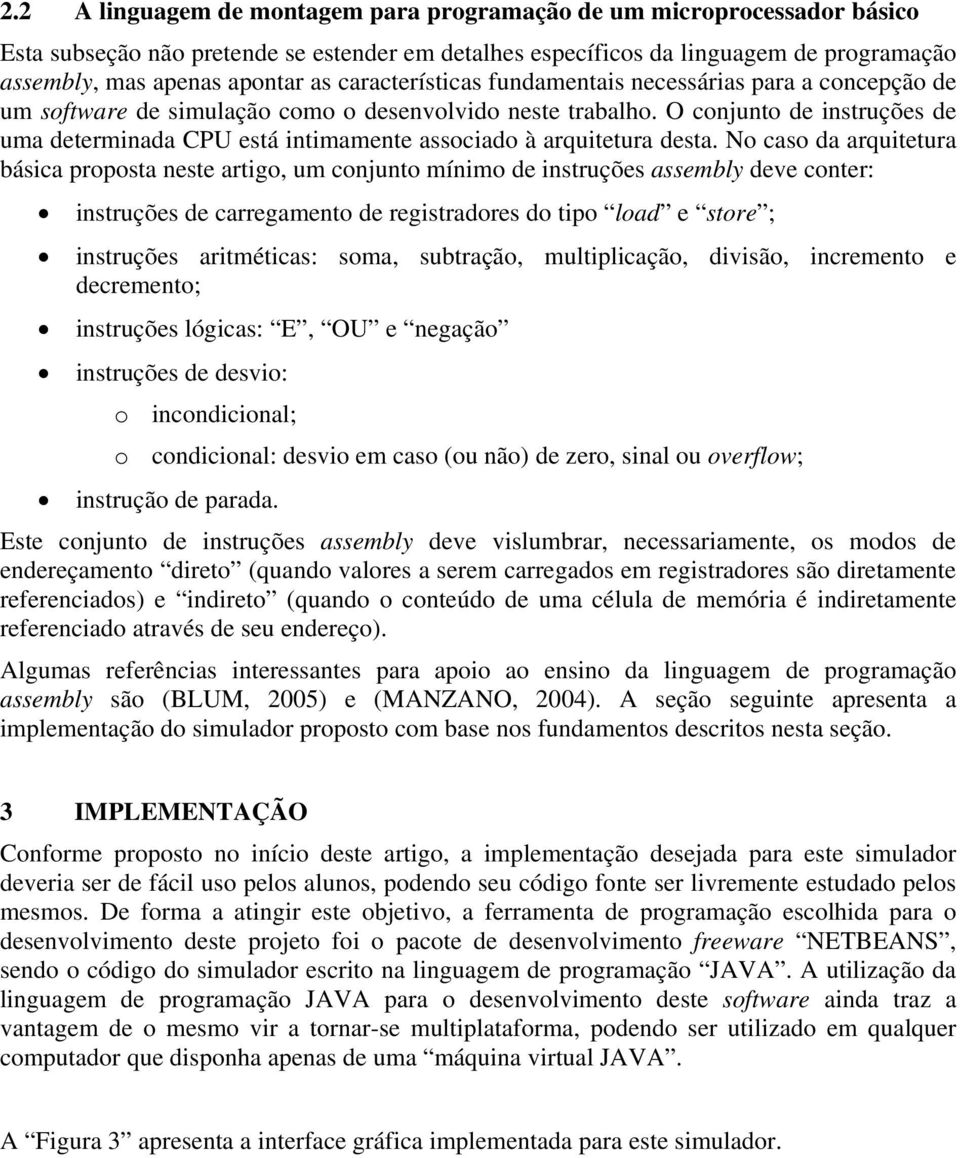 O conjunto de instruções de uma determinada CPU está intimamente associado à arquitetura desta.